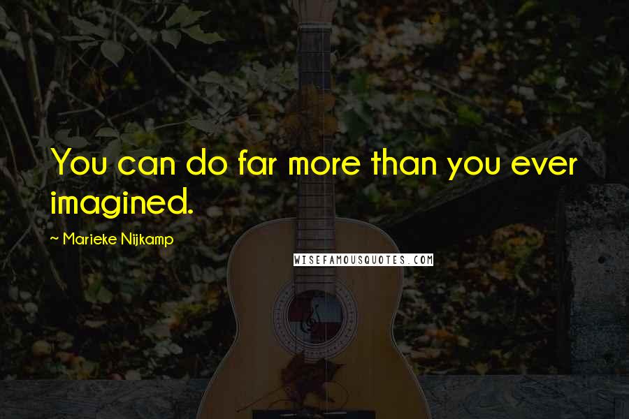 Marieke Nijkamp Quotes: You can do far more than you ever imagined.