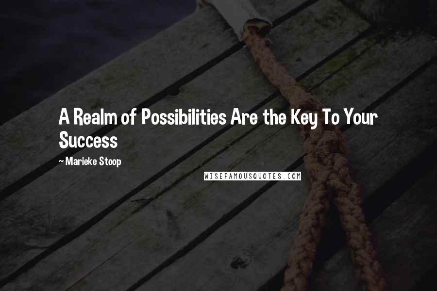 Marieke Stoop Quotes: A Realm of Possibilities Are the Key To Your Success