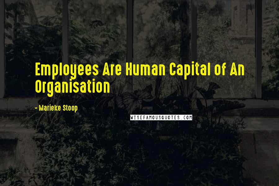 Marieke Stoop Quotes: Employees Are Human Capital of An Organisation