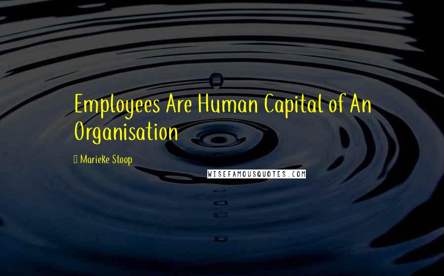 Marieke Stoop Quotes: Employees Are Human Capital of An Organisation