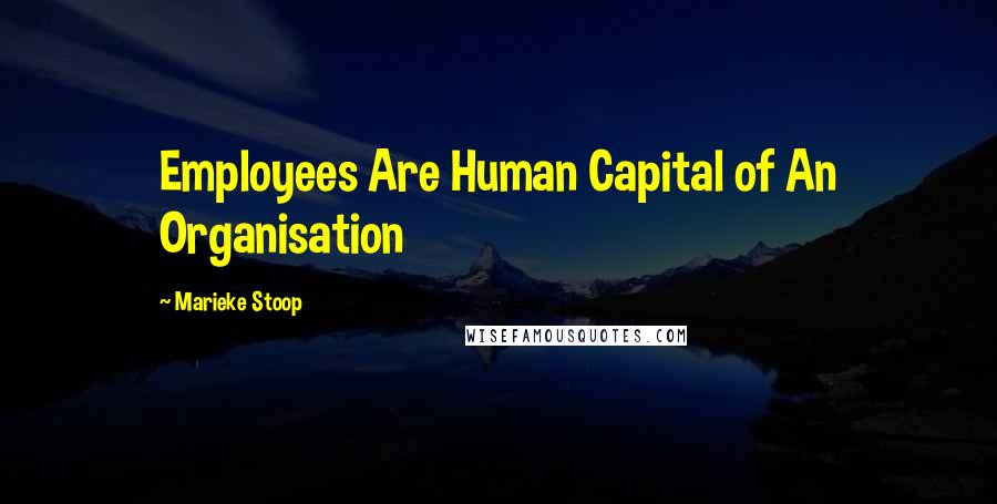 Marieke Stoop Quotes: Employees Are Human Capital of An Organisation