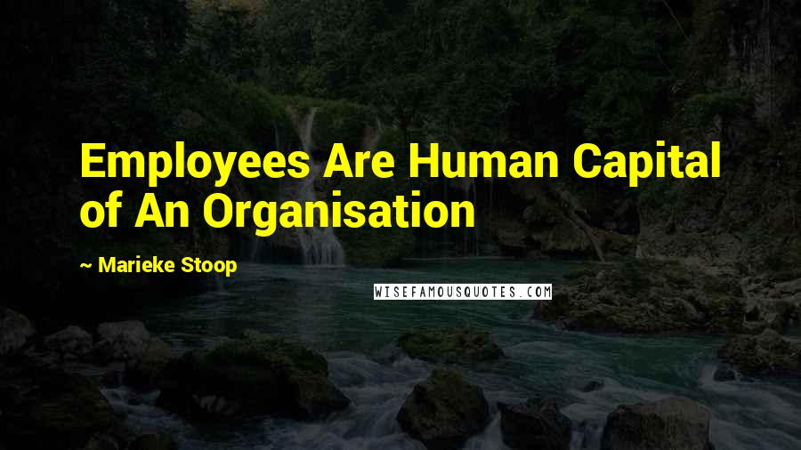Marieke Stoop Quotes: Employees Are Human Capital of An Organisation