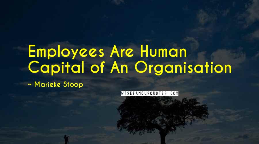 Marieke Stoop Quotes: Employees Are Human Capital of An Organisation