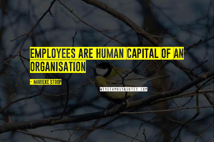 Marieke Stoop Quotes: Employees Are Human Capital of An Organisation