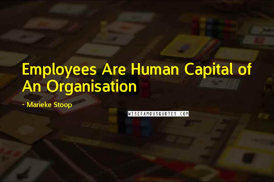 Marieke Stoop Quotes: Employees Are Human Capital of An Organisation