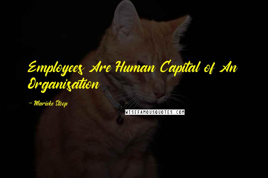 Marieke Stoop Quotes: Employees Are Human Capital of An Organisation