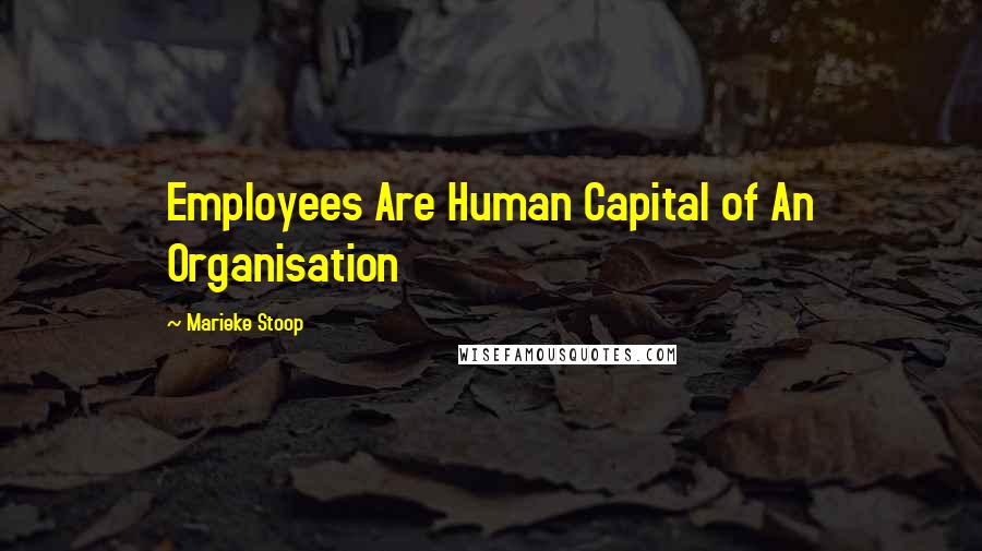 Marieke Stoop Quotes: Employees Are Human Capital of An Organisation