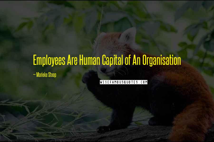 Marieke Stoop Quotes: Employees Are Human Capital of An Organisation