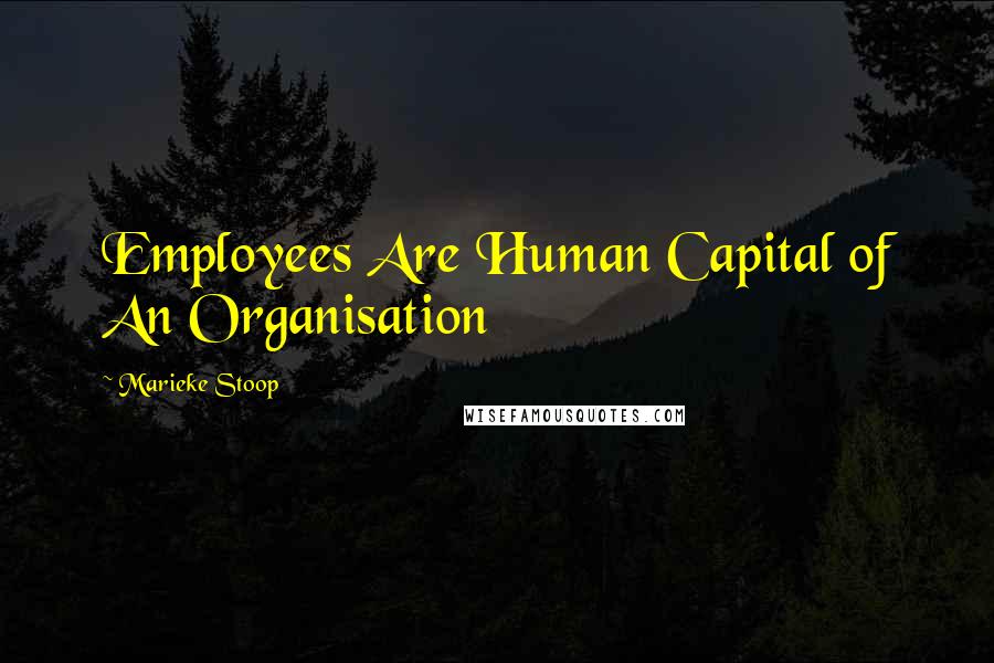 Marieke Stoop Quotes: Employees Are Human Capital of An Organisation