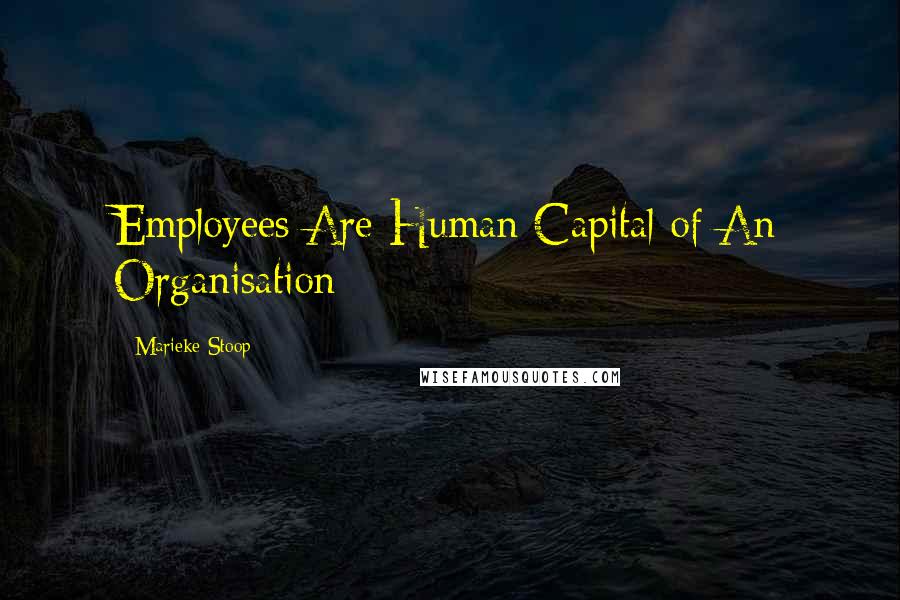 Marieke Stoop Quotes: Employees Are Human Capital of An Organisation