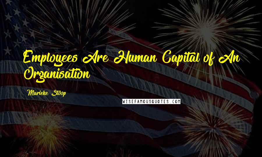 Marieke Stoop Quotes: Employees Are Human Capital of An Organisation