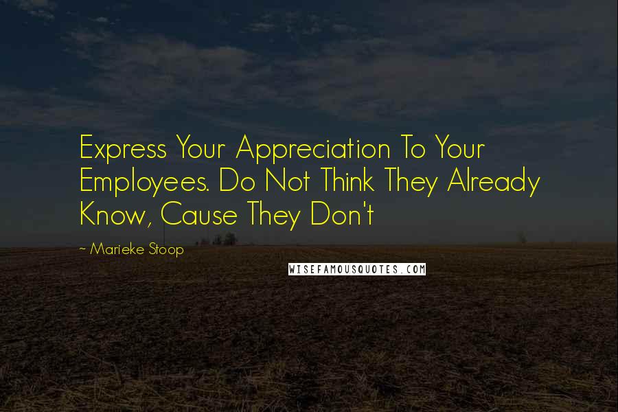 Marieke Stoop Quotes: Express Your Appreciation To Your Employees. Do Not Think They Already Know, Cause They Don't