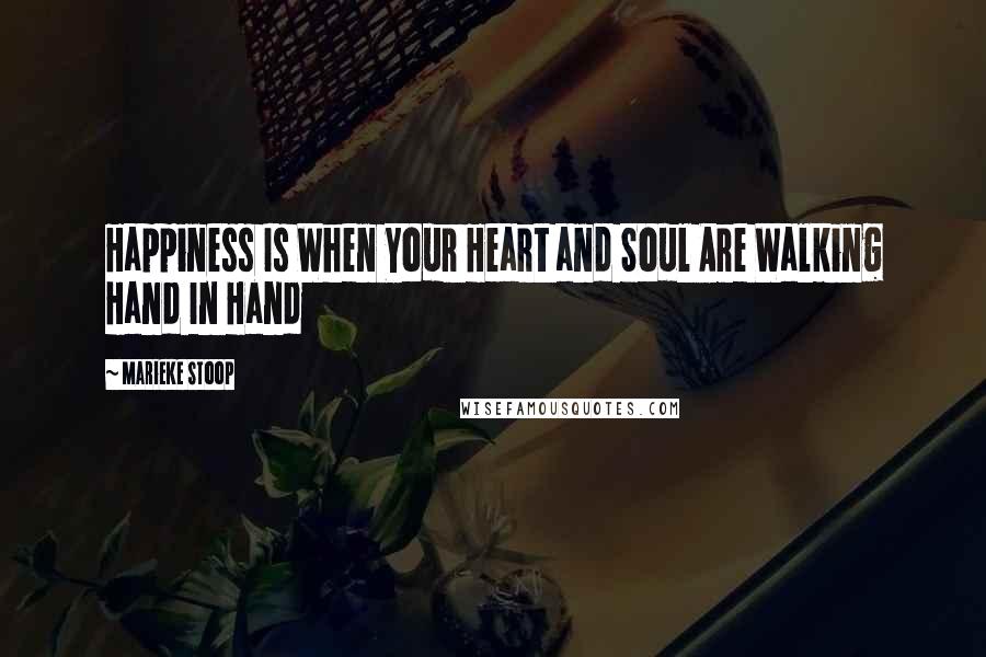 Marieke Stoop Quotes: Happiness Is When Your Heart and Soul Are Walking Hand In Hand