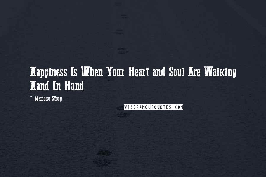 Marieke Stoop Quotes: Happiness Is When Your Heart and Soul Are Walking Hand In Hand