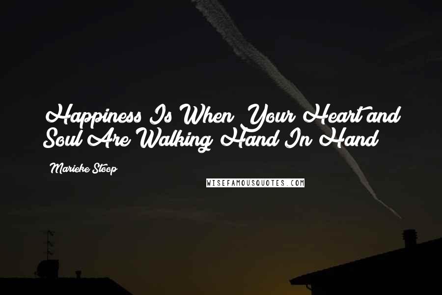 Marieke Stoop Quotes: Happiness Is When Your Heart and Soul Are Walking Hand In Hand