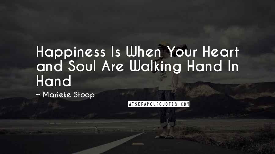 Marieke Stoop Quotes: Happiness Is When Your Heart and Soul Are Walking Hand In Hand