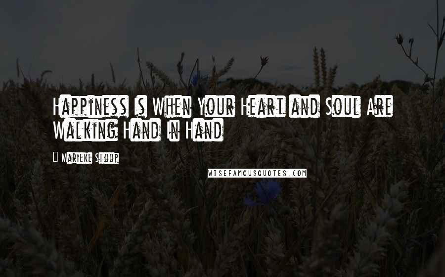 Marieke Stoop Quotes: Happiness Is When Your Heart and Soul Are Walking Hand In Hand