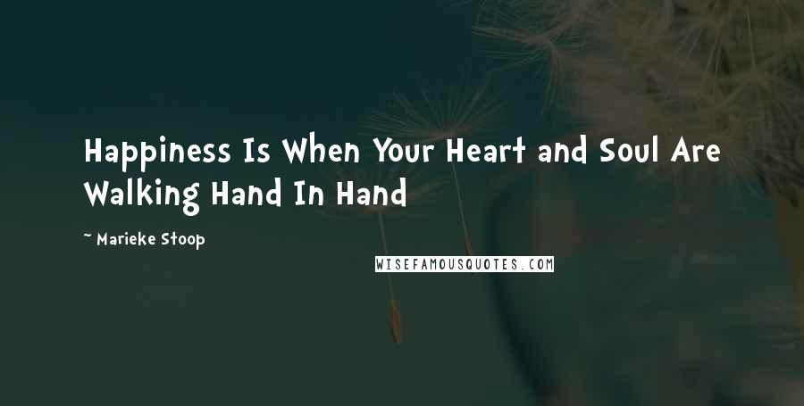 Marieke Stoop Quotes: Happiness Is When Your Heart and Soul Are Walking Hand In Hand