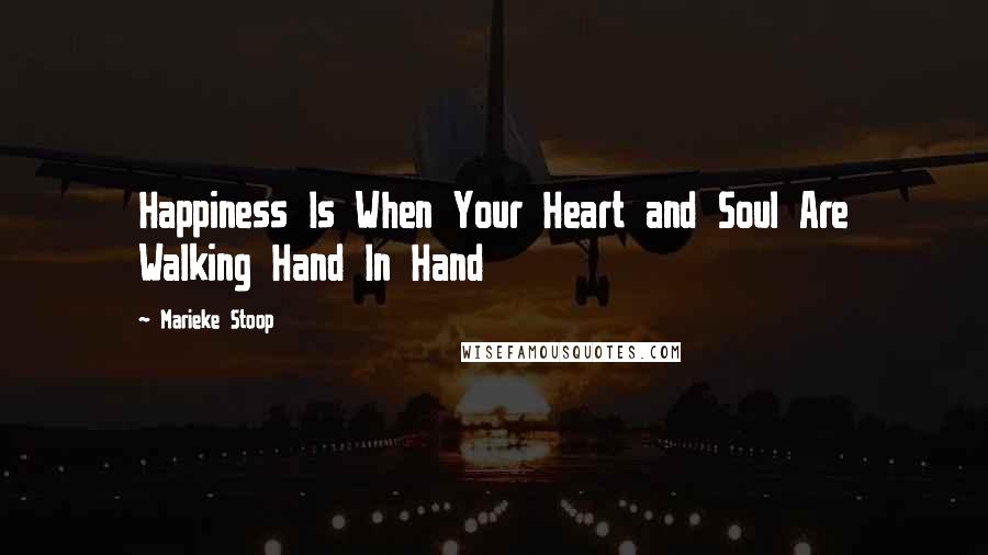 Marieke Stoop Quotes: Happiness Is When Your Heart and Soul Are Walking Hand In Hand