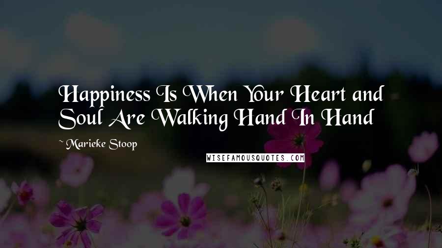 Marieke Stoop Quotes: Happiness Is When Your Heart and Soul Are Walking Hand In Hand