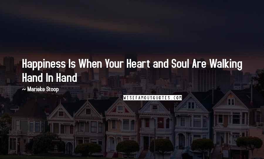 Marieke Stoop Quotes: Happiness Is When Your Heart and Soul Are Walking Hand In Hand