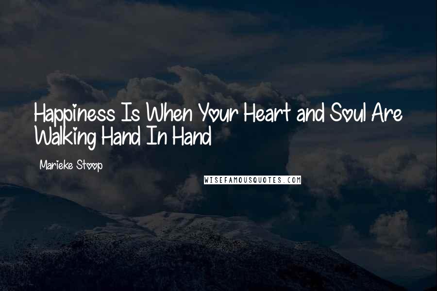 Marieke Stoop Quotes: Happiness Is When Your Heart and Soul Are Walking Hand In Hand