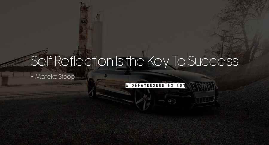 Marieke Stoop Quotes: Self Reflection Is the Key To Success