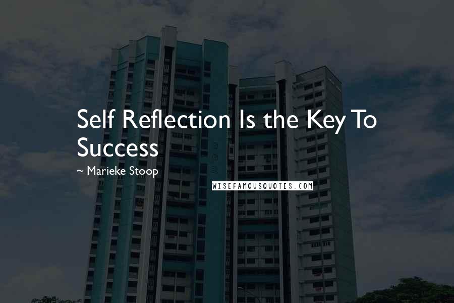 Marieke Stoop Quotes: Self Reflection Is the Key To Success