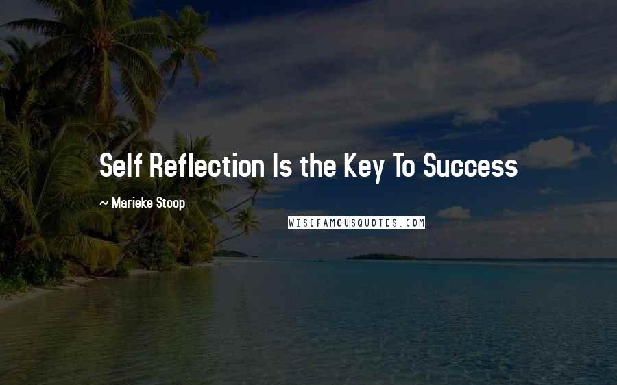 Marieke Stoop Quotes: Self Reflection Is the Key To Success