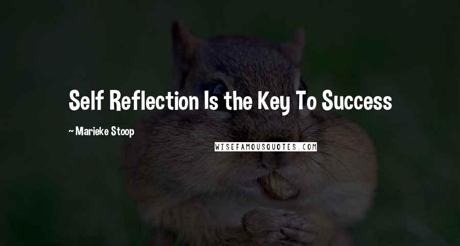 Marieke Stoop Quotes: Self Reflection Is the Key To Success