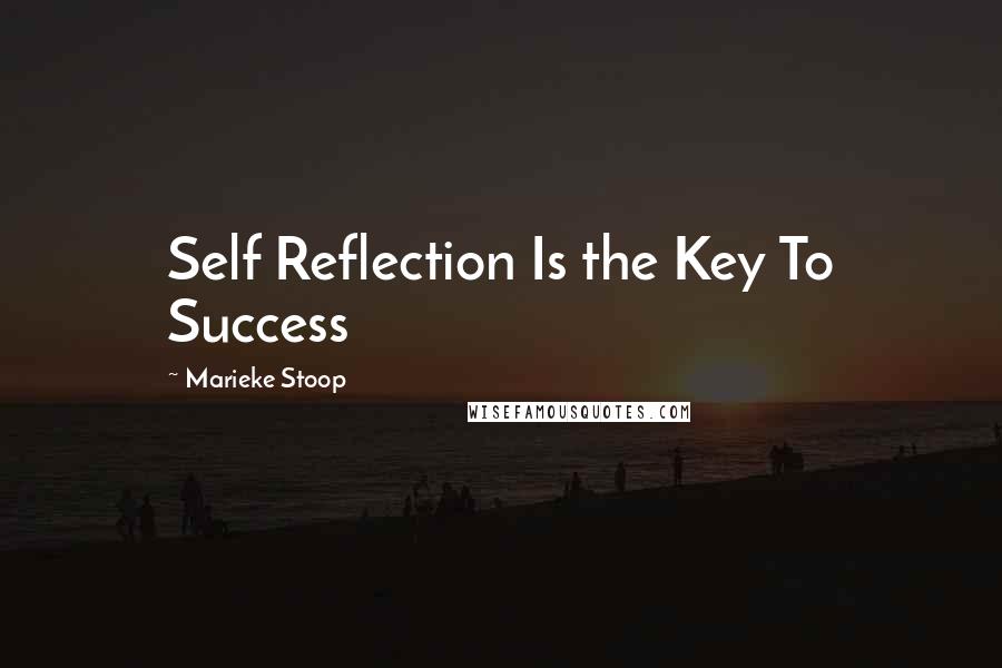 Marieke Stoop Quotes: Self Reflection Is the Key To Success