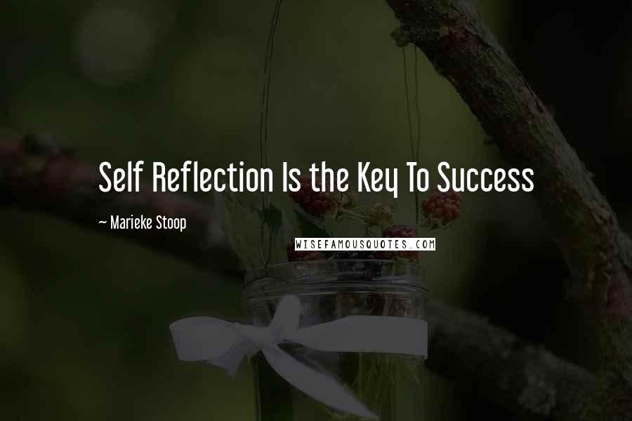 Marieke Stoop Quotes: Self Reflection Is the Key To Success