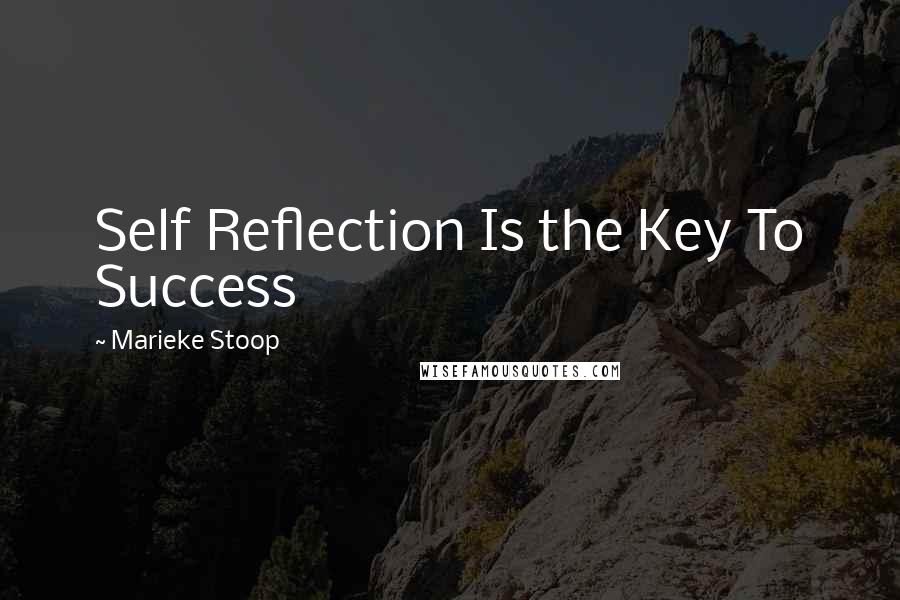 Marieke Stoop Quotes: Self Reflection Is the Key To Success