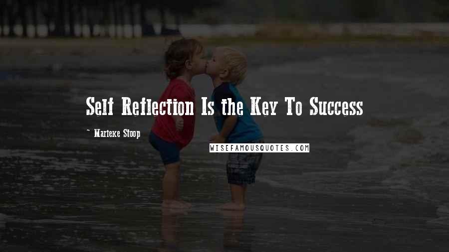 Marieke Stoop Quotes: Self Reflection Is the Key To Success