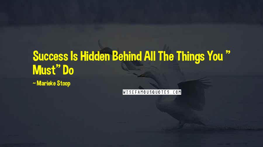 Marieke Stoop Quotes: Success Is Hidden Behind All The Things You " Must" Do