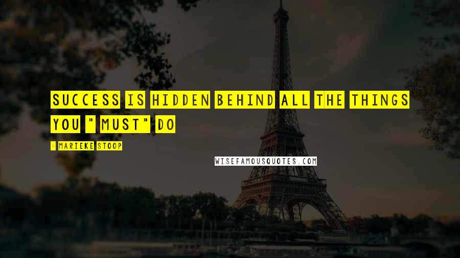 Marieke Stoop Quotes: Success Is Hidden Behind All The Things You " Must" Do