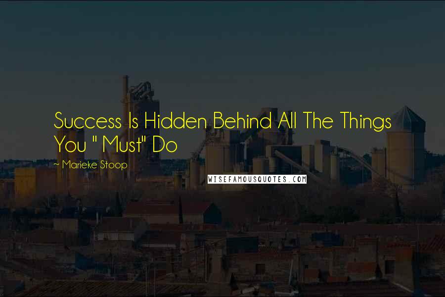 Marieke Stoop Quotes: Success Is Hidden Behind All The Things You " Must" Do