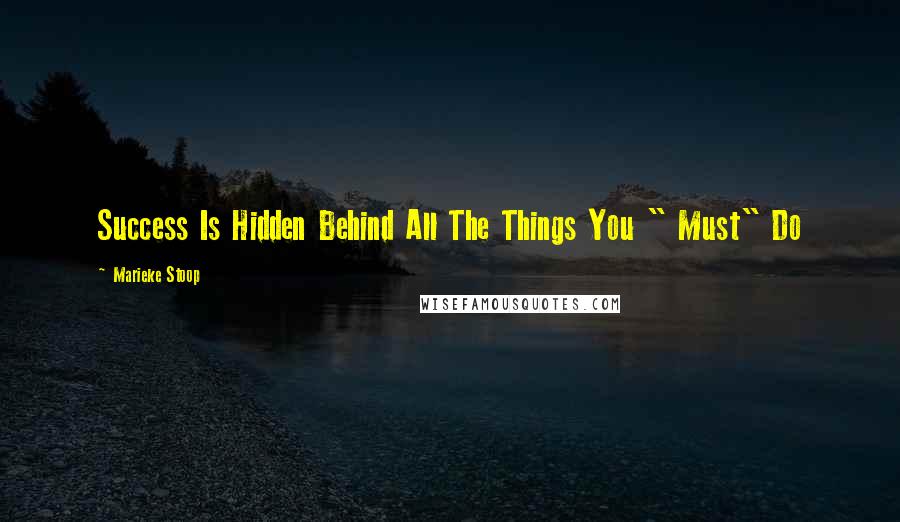 Marieke Stoop Quotes: Success Is Hidden Behind All The Things You " Must" Do