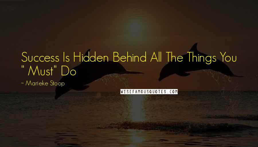 Marieke Stoop Quotes: Success Is Hidden Behind All The Things You " Must" Do