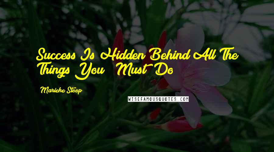 Marieke Stoop Quotes: Success Is Hidden Behind All The Things You " Must" Do