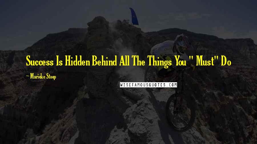 Marieke Stoop Quotes: Success Is Hidden Behind All The Things You " Must" Do