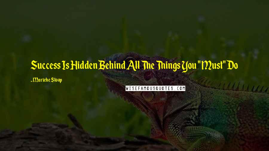 Marieke Stoop Quotes: Success Is Hidden Behind All The Things You " Must" Do