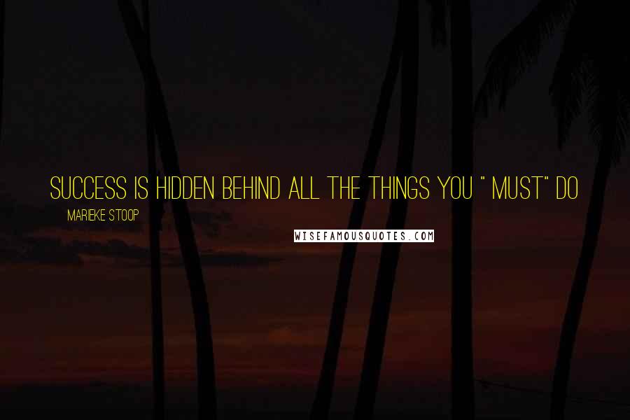 Marieke Stoop Quotes: Success Is Hidden Behind All The Things You " Must" Do