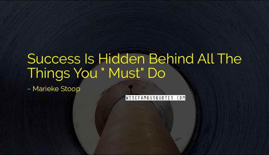 Marieke Stoop Quotes: Success Is Hidden Behind All The Things You " Must" Do