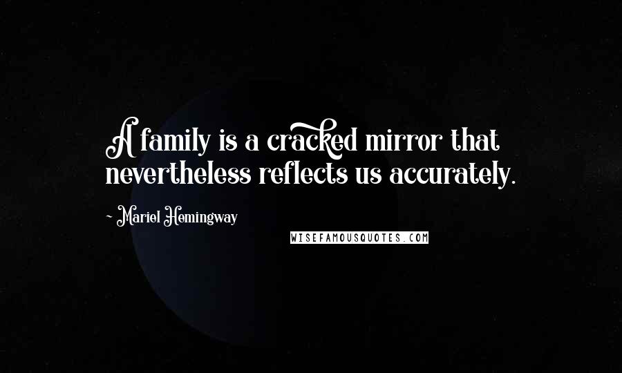 Mariel Hemingway Quotes: A family is a cracked mirror that nevertheless reflects us accurately.