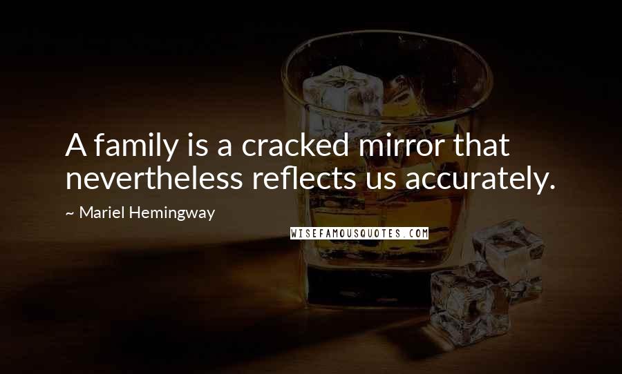 Mariel Hemingway Quotes: A family is a cracked mirror that nevertheless reflects us accurately.