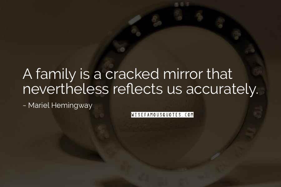 Mariel Hemingway Quotes: A family is a cracked mirror that nevertheless reflects us accurately.