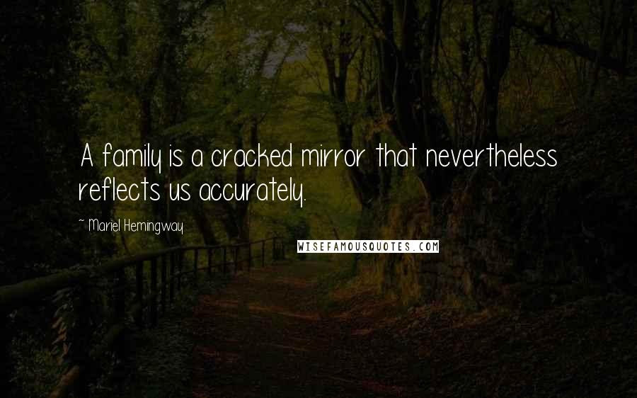 Mariel Hemingway Quotes: A family is a cracked mirror that nevertheless reflects us accurately.