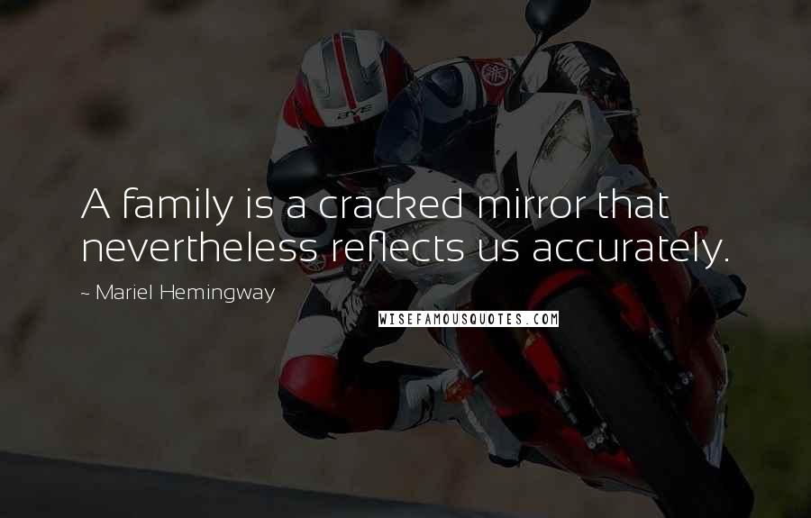 Mariel Hemingway Quotes: A family is a cracked mirror that nevertheless reflects us accurately.