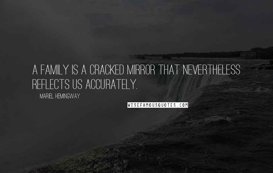 Mariel Hemingway Quotes: A family is a cracked mirror that nevertheless reflects us accurately.